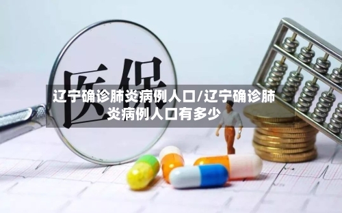 辽宁确诊肺炎病例人口/辽宁确诊肺炎病例人口有多少