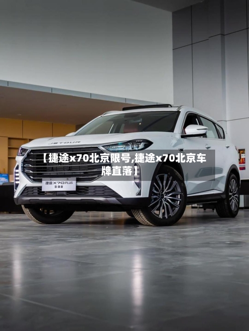 【捷途x70北京限号,捷途x70北京车牌直落】