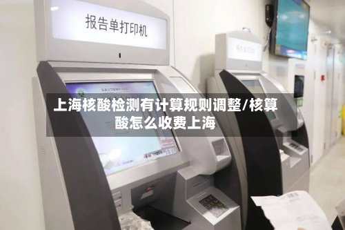 上海核酸检测有计算规则调整/核算酸怎么收费上海