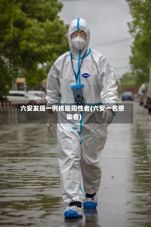 六安发现一例核酸阳性者(六安一名感染者)