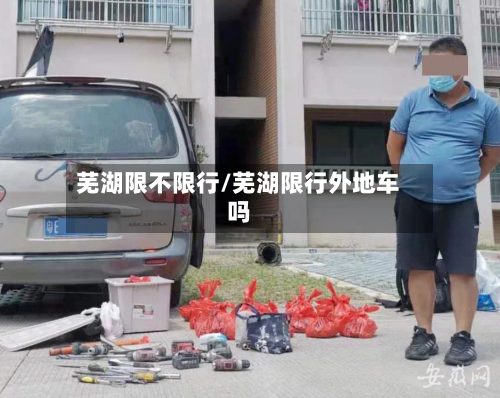 芜湖限不限行/芜湖限行外地车吗