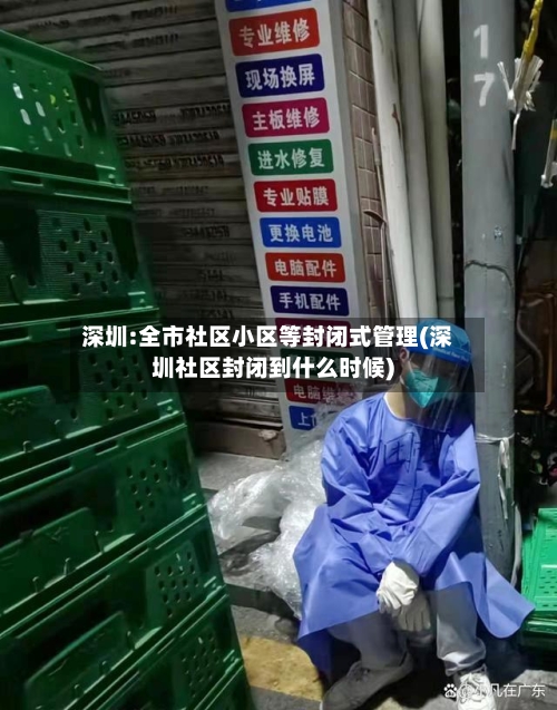 深圳:全市社区小区等封闭式管理(深圳社区封闭到什么时候)