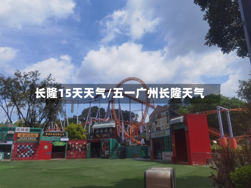 长隆15天天气/五一广州长隆天气