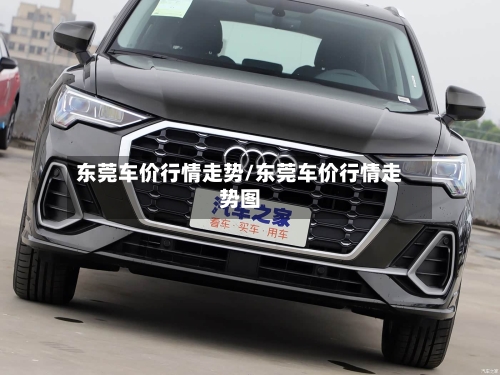 东莞车价行情走势/东莞车价行情走势图