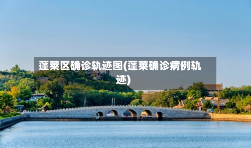 蓬莱区确诊轨迹图(蓬莱确诊病例轨迹)