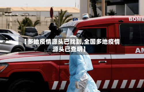 【多地疫情源头已找到,全国多地疫情源头已查明】
