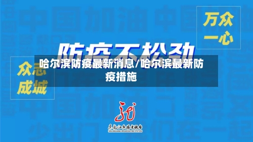 哈尔滨防疫最新消息/哈尔滨最新防疫措施