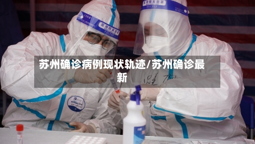 苏州确诊病例现状轨迹/苏州确诊最新