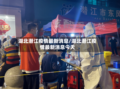 湖北潜江疫情最新消息/湖北潜江疫情最新消息今天