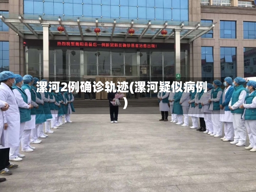 漯河2例确诊轨迹(漯河疑似病例)