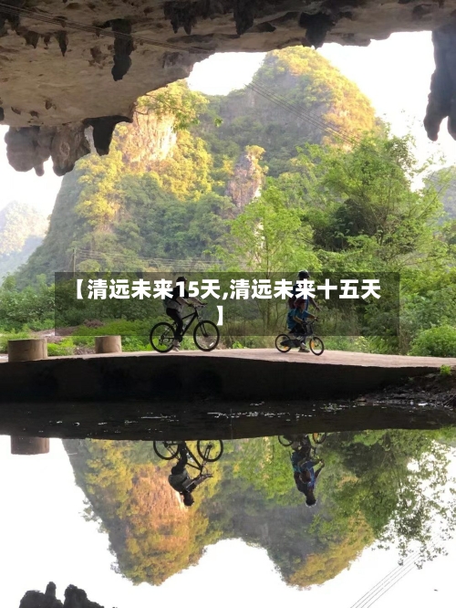 【清远未来15天,清远未来十五天】