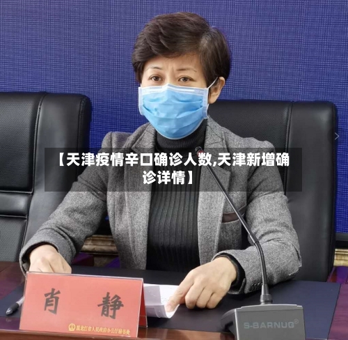 【天津疫情辛口确诊人数,天津新增确诊详情】