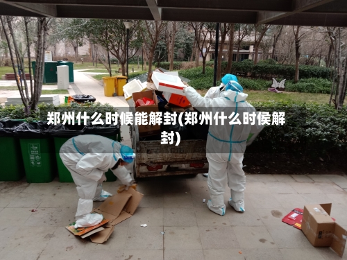 郑州什么时候能解封(郑州什么时侯解封)