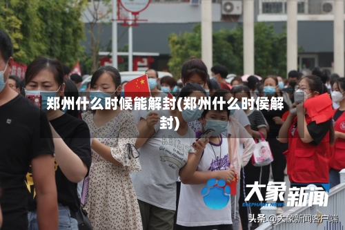 郑州什么时候能解封(郑州什么时侯解封)