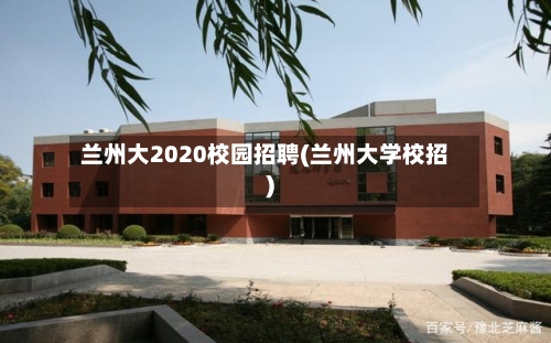 兰州大2020校园招聘(兰州大学校招)