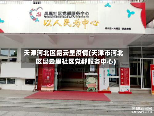 天津河北区昆云里疫情(天津市河北区昆云里社区党群服务中心)