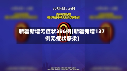 新疆新增无症状396例(新疆新增137例无症状感染)