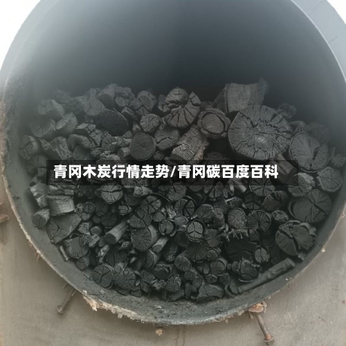青冈木炭行情走势/青冈碳百度百科