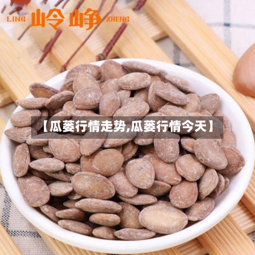 【瓜蒌行情走势,瓜蒌行情今天】