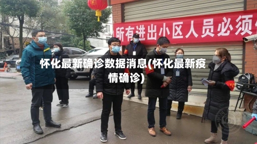 怀化最新确诊数据消息(怀化最新疫情确诊)