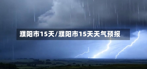 濮阳市15天/濮阳市15天天气预报