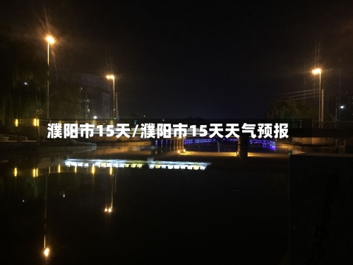 濮阳市15天/濮阳市15天天气预报
