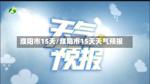 濮阳市15天/濮阳市15天天气预报