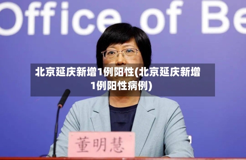 北京延庆新增1例阳性(北京延庆新增1例阳性病例)