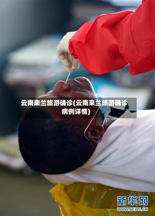 云南来兰旅游确诊(云南来兰旅游确诊病例详情)