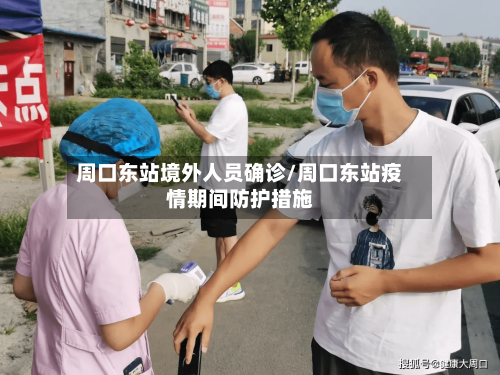 周口东站境外人员确诊/周口东站疫情期间防护措施