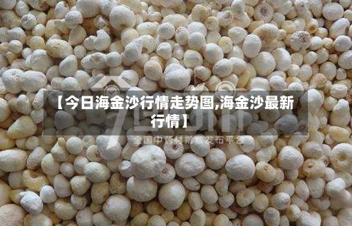 【今日海金沙行情走势图,海金沙最新行情】