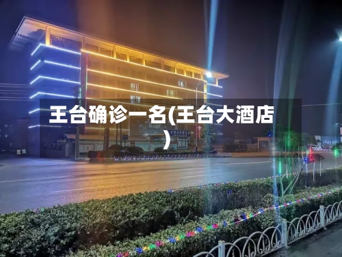 王台确诊一名(王台大酒店)