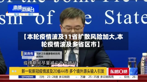 【本轮疫情波及11省扩散风险加大,本轮疫情波及多省区市】
