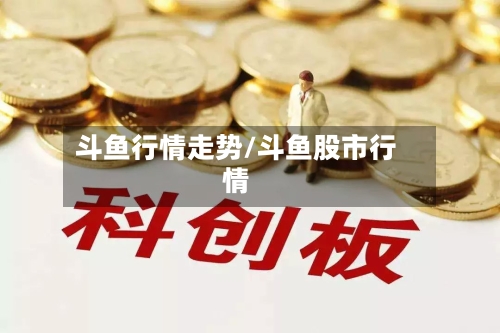 斗鱼行情走势/斗鱼股市行情