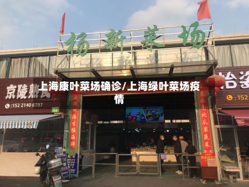 上海康叶菜场确诊/上海绿叶菜场疫情