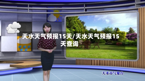 天水天气预报15天/天水天气预报15天查询