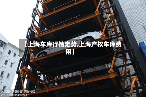 【上海车库行情走势,上海产权车库费用】