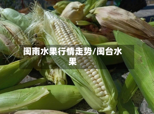 闽南水果行情走势/闽台水果