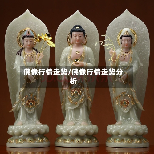 佛像行情走势/佛像行情走势分析