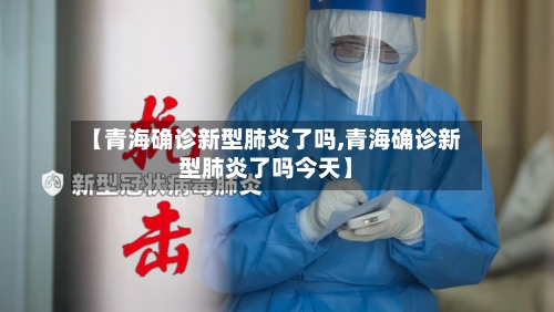 【青海确诊新型肺炎了吗,青海确诊新型肺炎了吗今天】