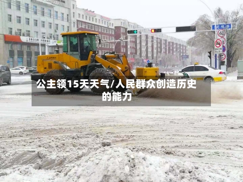 公主领15天天气/人民群众创造历史的能力