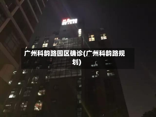 广州科韵路园区确诊(广州科韵路规划)