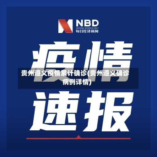 贵州遵义疫情累计确诊(贵州遵义确诊病例详情)