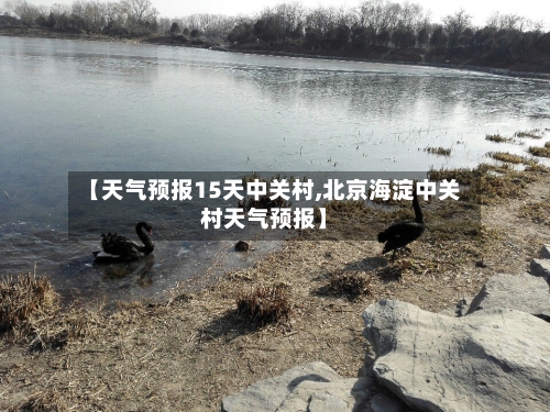 【天气预报15天中关村,北京海淀中关村天气预报】