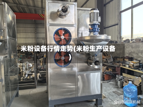 米粉设备行情走势(米粉生产设备)