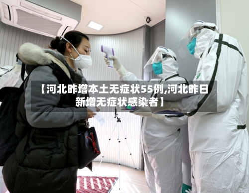 【河北昨增本土无症状55例,河北昨日新增无症状感染者】