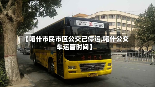 【喀什市民市区公交已停运,喀什公交车运营时间】