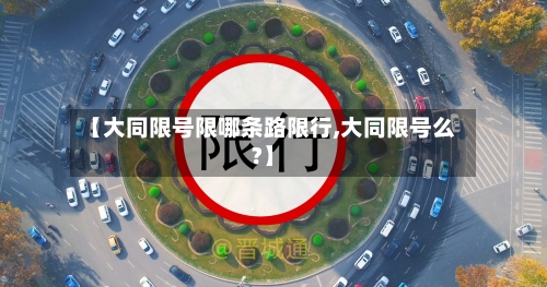 【大同限号限哪条路限行,大同限号么?】