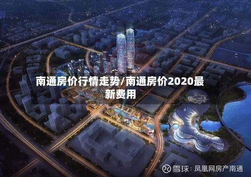 南通房价行情走势/南通房价2020最新费用