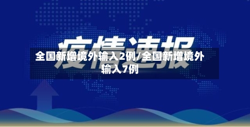 全国新增境外输入2例/全国新增境外输入7例